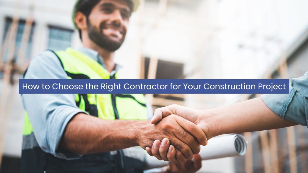 How to Choose the Right Contractor for Your Construction Project